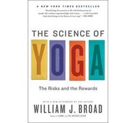 [( Science of Yoga: The Risks and Rewards )] [by: William J. Broad] [May-2013]