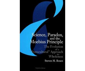 Science, Paradox, and the Moebius Principle: The Evolution of a "Transcultural" Approach to Wholeness (S U N Y Series in Science, Technology, and Society)