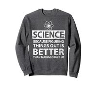 Science parce que comprendre les choses est mieux Drôle Science Sweatshirt