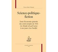 Science-Politique-Fiction - Essai D'économie Générale Des Contre-Utopies De 1846 (Le Monde Tel Qu'il Sera) À Nos Jours (Les Furtifs)