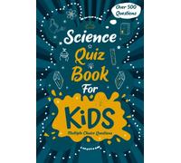 Science Quiz Book for Kids: Quizzes with Multiple Choice Questions and Answers to Enjoy and Get to Know More Interesting Things About Science
