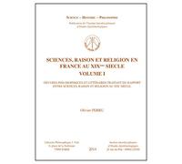 Science, Raison Et Religion En France Au Xixe Siècle - Tome 1, Oeuvres Philosophiques Et Littéraires Traitant Du Rapport Entre Sciences, Raison Et Religion Au Xixe Siècle