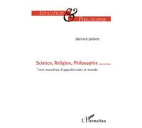 Science, Religion, Philosophie: Trois manières d'appréhender le monde