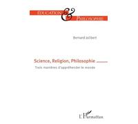 Science, Religion, Philosophie – Trois manières d'appréhender le monde – L'Harmattan