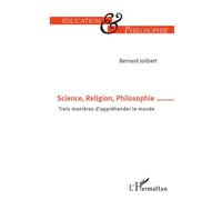 Science, Religion, Philosophie – Trois manières d'appréhender le monde – L'Harmattan
