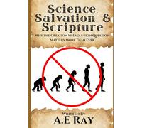Science, Salvation and Scripture: Why The Creation vs Evolution Question Matters More Than Ever