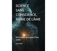 SCIENCE SANS CONSCIENCE, RUINE DE L'ÂME: 500 ans plus tard, quand l’âme vacille