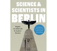 Science & Scientists In Berlin. A Guidebook To Historical Sites In The City And Surroundings