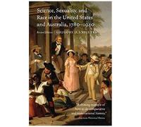 Science, Sexuality, And Race In The United States And Australia, 1780-1940