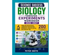 Science Success Biology Through Experiments Workbook 2026-2027 Hands-On STEM Activities, Laboratory Investigations, Microscopy, Scientific Method, Data Analysis, and 200 Practice Questions and Answers