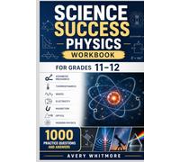 Science Success Physics Workbook for Grades 11-12: Advanced Mechanics, Thermodynamics, Waves, Electricity, Magnetism, Optics, Modern Physics, and 1000 Practice Questions and Answers
