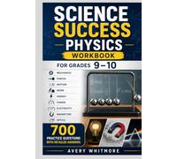 Science Success Physics Workbook for Grades 9-10: Mechanics, Forces, Motion, Work, Energy, Power, Electricity, Magnetism, Optics, and 700 Practice Questions with Detailed Answers