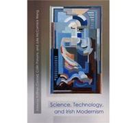 Science Technology and Irish Modernism Science Technology and Irish Modernism (Auteur)