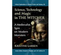 Science, Technology and Magic in the Witcher: A Medievalist Spin on Modern Monsters