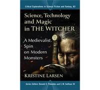 Science Technology and Magic in The Witcher by Kristine Larsen Kristine Larsen (Auteur)