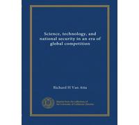 Science, technology, and national security in an era of global competition