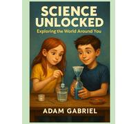 Science Unlocked: Exploring the World Around You
