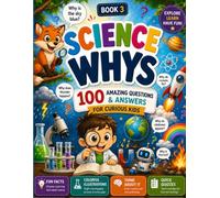 Science Whys: 100 Amazing Science Questions & Answers for Curious Kids