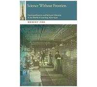 Science Without Frontiers: Cosmopolitanism And National Interests In The World Of Learning, 1870-1940