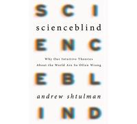 Scienceblind: Why Our Intuitive Theories About the World Are So Often Wrong