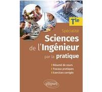 Sciences de l'ingénieur par la pratique Tle Spécialité: Résumé de cours, travaux pratiques et exercices corrigés