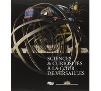 SCIENCES ET CURIOSITES A LA COUR DE VERSAILLES