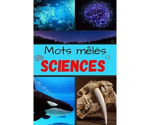 Sciences - Mots Mêlés: Grands caractères | Plus de 2000 mots & 80 Grilles | Thèmes : Astronomie - Physique - Chimie - Médecine - Animaux - Plantes - ... | Avec solutions | Parfaire culture générale