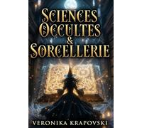 SCIENCES OCCULTES & SORCELLERIE Sortilèges et Secrets Interdits de la Haute Magie: Grimoire Ultime des Sciences Occultes : Rituels, Invocations et Secrets de la Sorcellerie Ancestrale