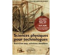 Sciences Physiques pour Technologues Exercices avec solutions détaillées - Classes Prépas technologiques ATS, TSI, TPC, PT, IUT, IUP Licences technologiques Ecoles d'ingénieurs - Larochelambert De - E