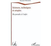 Sciences, Techniques Et Utopies - Du Paradis À L'enfer