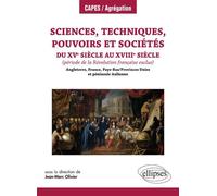 Sciences, techniques, pouvoirs et sociétés du XVe siècle au XVIIIe siècle: (période de la Révolution française exclue) Angleterre, France, Pays-bas / Province unies et péninsule italienne