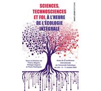Sciences, technosciences et foi à l'heure de l'écologie intégrale Actes de la conférence internationale de l’Université Catholique de Lille 9 - 11 octobre 2024 - Thierry Magnin - Saint-Leger Eds - bro