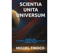 SCIENTIA UNITA UNIVERSUM: PROJECT GEL Gravitation, Electromagnetism, and Light: A Unified Theory