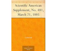 Scientific American Supplement, No. 481, March 21, 1885