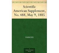Scientific American Supplement, No. 488, May 9, 1885