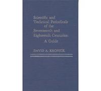 Scientific and Technical Periodicals of the Seventeenth and Eighteenth Centuries by David A. Kronick David A. Kronick (Auteur)