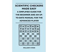 Scientific Checkers Made Easy - A Simplified Guide For The Beginner And An Up-To-Date Manual For The Advanced Player