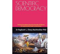 SCIENTIFIC DEMOCRACY: Technical Foundation Based On Principles Of Dharma (A Comprehensive Guide To Governance)