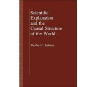 Scientific Explanation and the Causal Structure of the World Wesley C. Salmon (Auteur)