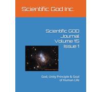 Scientific GOD Journal Volume 15 Issue 1: God, Unity Principle & Goal of Human Life
