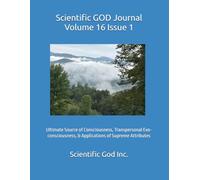 Scientific GOD Journal Volume 16 Issue 1: Ultimate Source of Consciousness, Transpersonal Exo-consciousness, & Applications of Supreme Attributes