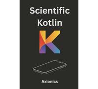 Scientific Kotlin: Linear Algebra, Statistics, Calculus, Probability, and Data Analysis