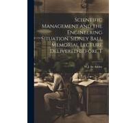 Scientific Management And The Engineering Situation. Sidney Ball Memorial Lecture Delivered Before T