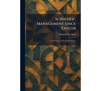 Scientific Management Since Taylor: A Collection of Authoritative Papers