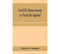 Scientific Queen-Rearing As Practically Applied; Being A Method By Which The Best Of Queen-Bees Are Reared In Perfect Accord With Nature's Ways. For The Amateur And Veteran In Bee-Keeping