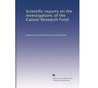 Scientific reports on the investigations of the Cancer Research Fund