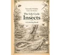 Scientific Wildlife Line Art Series The Life Cycle of Insects A Coloring Book: Learning the Life Cycle of Insects in Nature