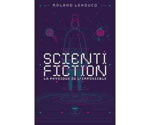 Scientifiction La physique de l'impossible 2024 - Roland Lehoucq - Le Belial Eds - broché - Essai