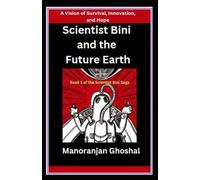 Scientist Bini And The Future Earth: A Vision Of Survival, Innovation, And Hope: 1 (Scientist Bini Saga)