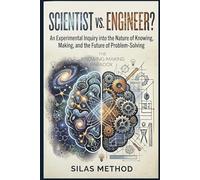 Scientist vs. Engineer?: An Experimental Inquiry into the Nature of Knowing, Making, and the Future of Problem-Solving
